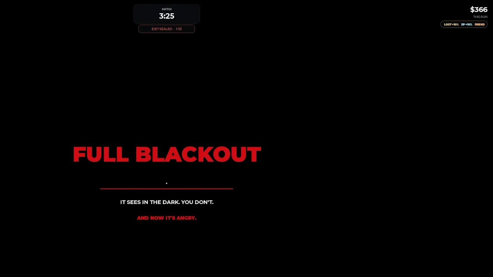 スティール・オア・ダイのレアイベント「フルブラックアウト」発生時の警告画面。暗転したマップに IT SEES IN THE DARK. YOU DON’T. の表示